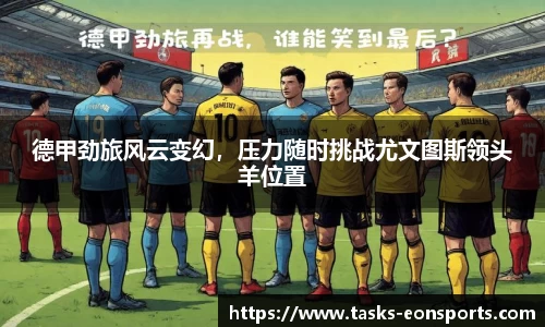 德甲劲旅风云变幻，压力随时挑战尤文图斯领头羊位置