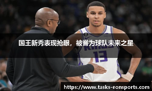 国王新秀表现抢眼，被誉为球队未来之星