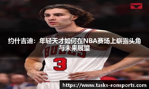 约什吉迪：年轻天才如何在NBA赛场上崭露头角与未来展望