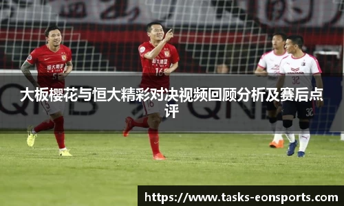 大板樱花与恒大精彩对决视频回顾分析及赛后点评